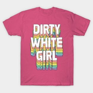 Dirty White Girl / Humorous Typography Gift T-Shirt